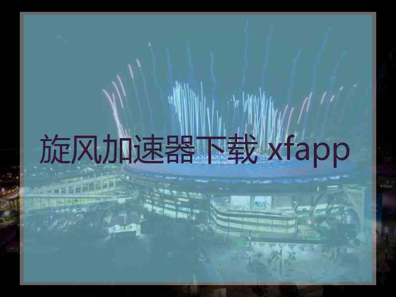 旋风加速器下载 xfapp