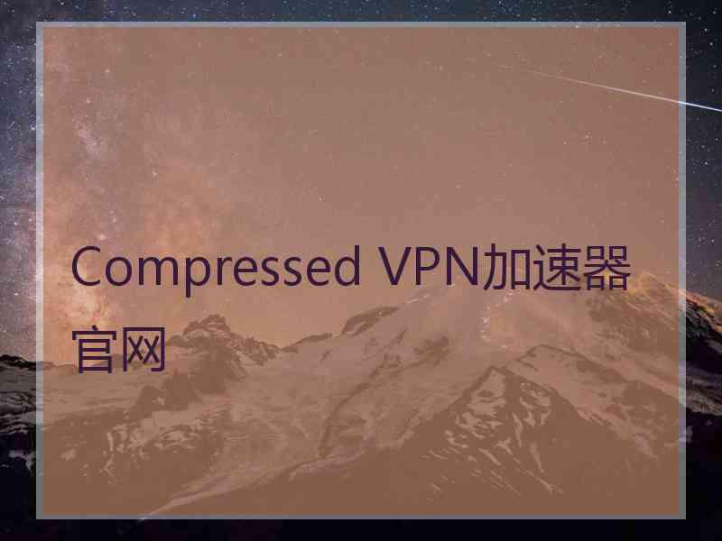 Compressed VPN加速器官网