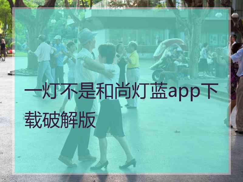 一灯不是和尚灯蓝app下载破解版