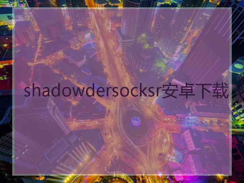 shadowdersocksr安卓下载