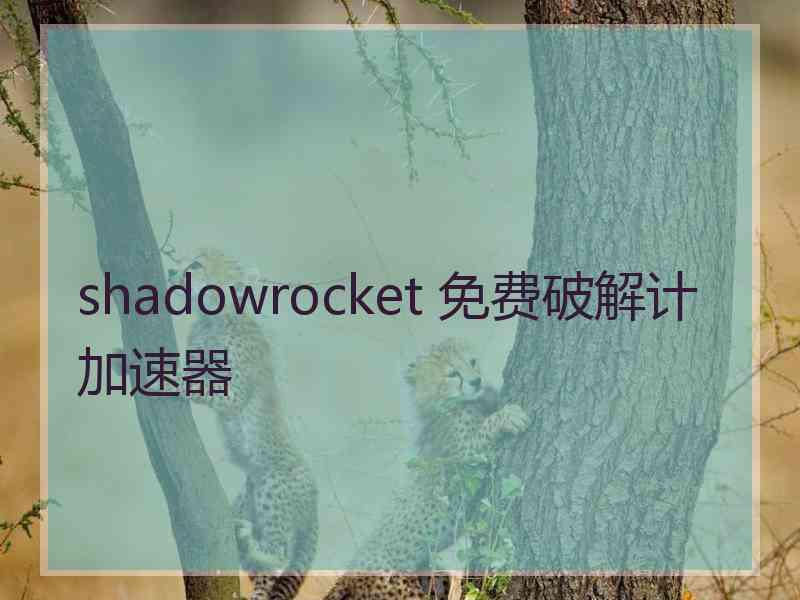 shadowrocket 免费破解计加速器