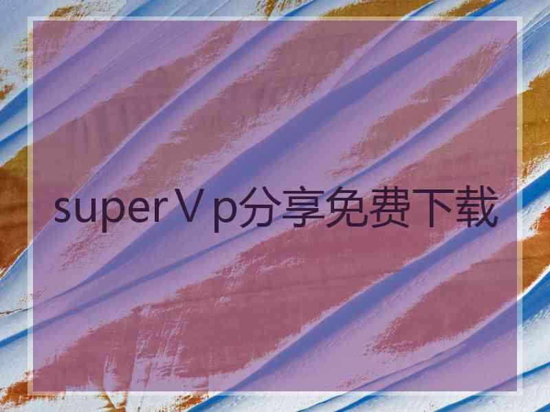 superⅤp分享免费下载