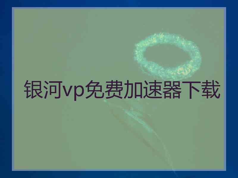 银河vp免费加速器下载