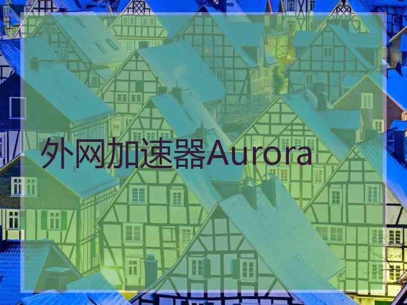 外网加速器Aurora