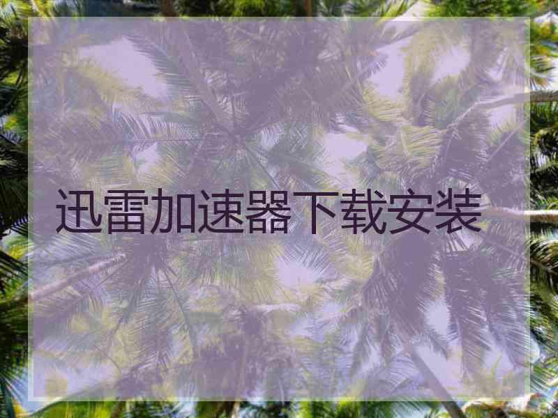 迅雷加速器下载安装