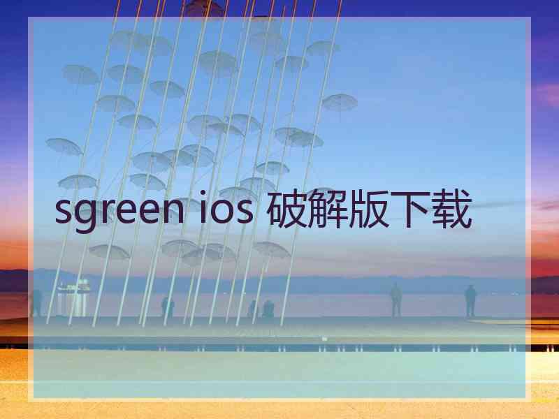 sgreen ios 破解版下载