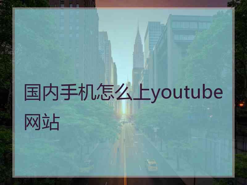 国内手机怎么上youtube网站