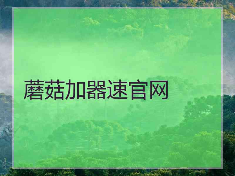 蘑菇加器速官网