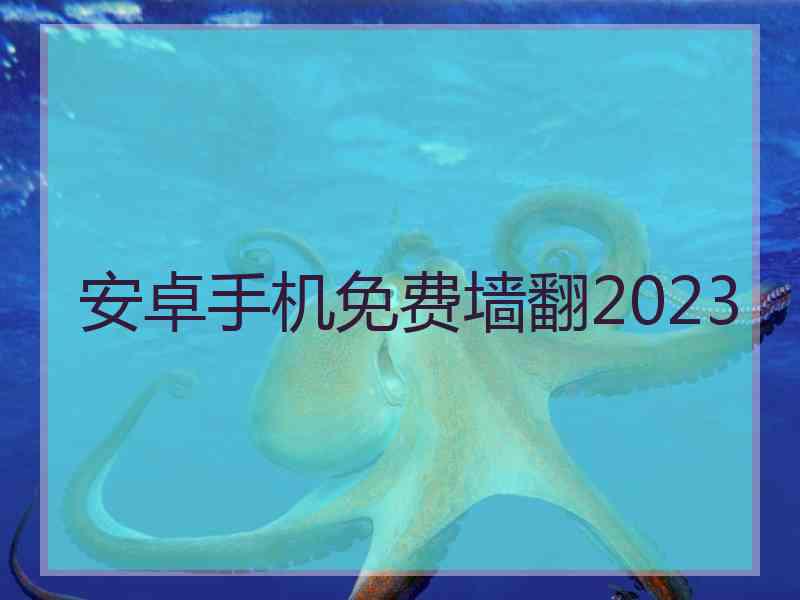 安卓手机免费墙翻2023