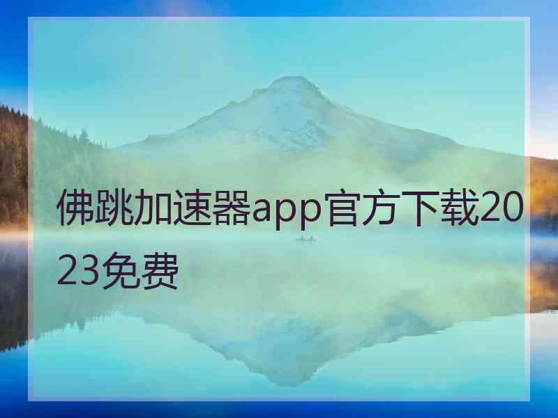 佛跳加速器app官方下载2023免费