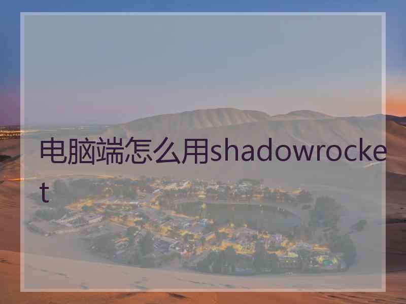 电脑端怎么用shadowrocket