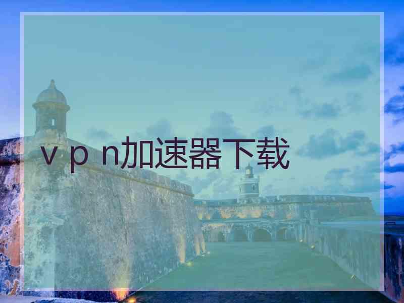 v p n加速器下载