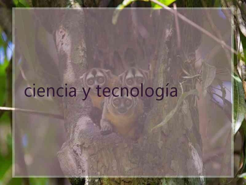 ciencia y tecnología