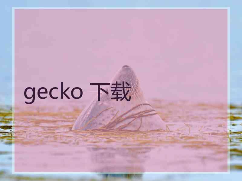 gecko 下载