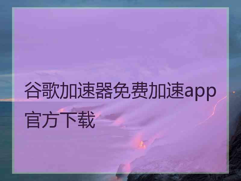 谷歌加速器免费加速app官方下载