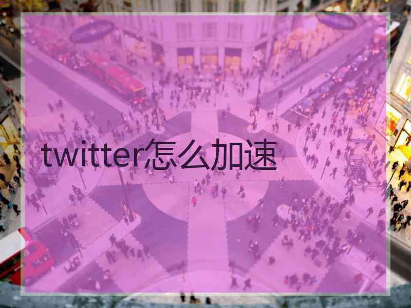 twitter怎么加速