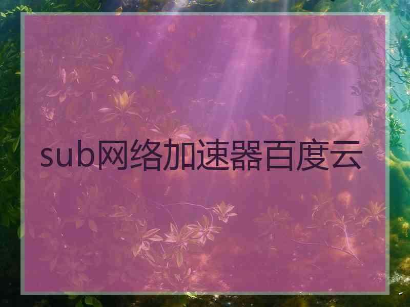 sub网络加速器百度云