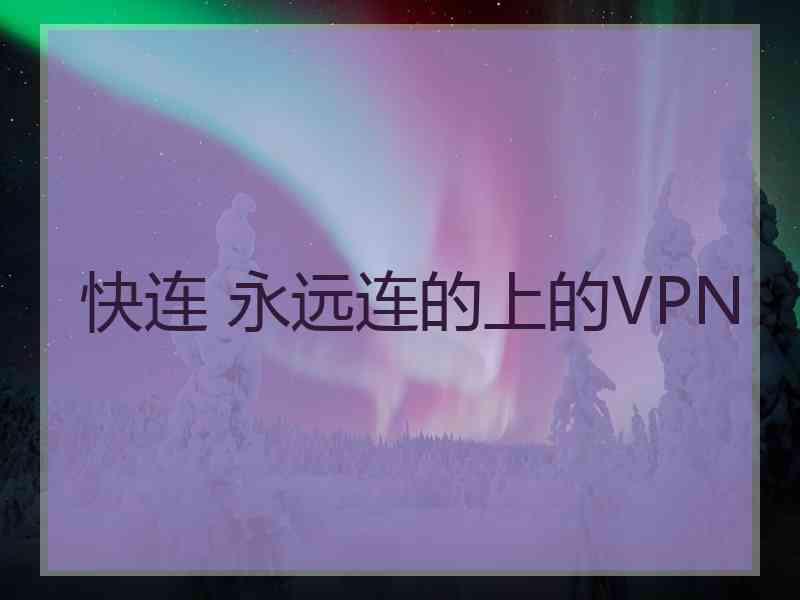 快连 永远连的上的VPN