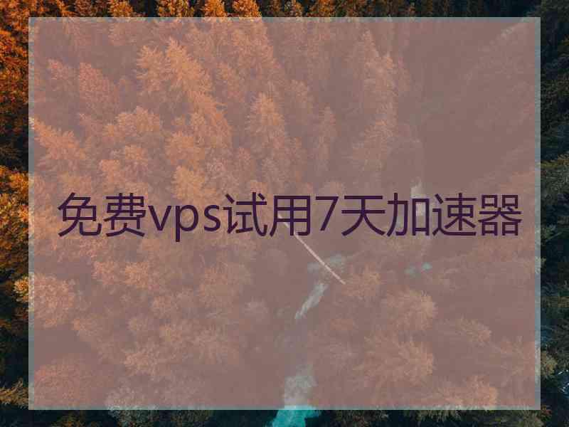 免费vps试用7天加速器