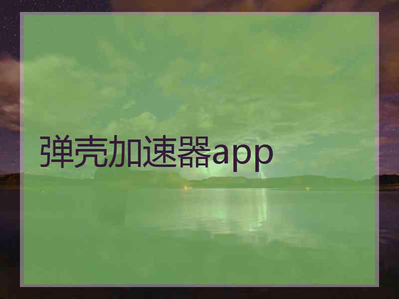 弹壳加速器app