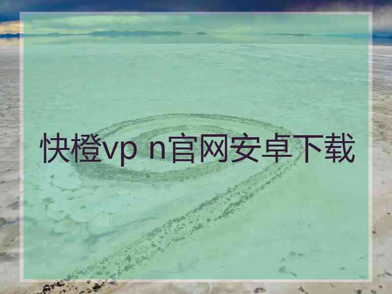 快橙vp n官网安卓下载