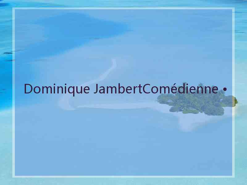 Dominique JambertComédienne •